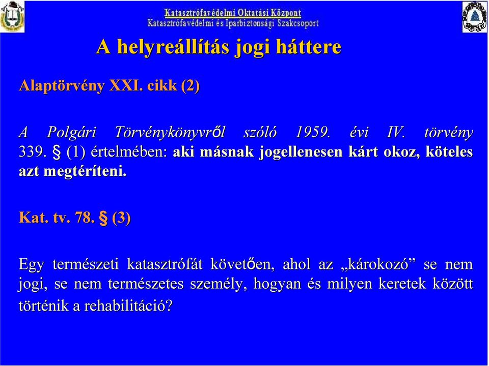 (1) értelmében: aki másnak m jogellenesen kárt k okoz, köteles k azt megtéríteni. teni. Kat. tv. 78.