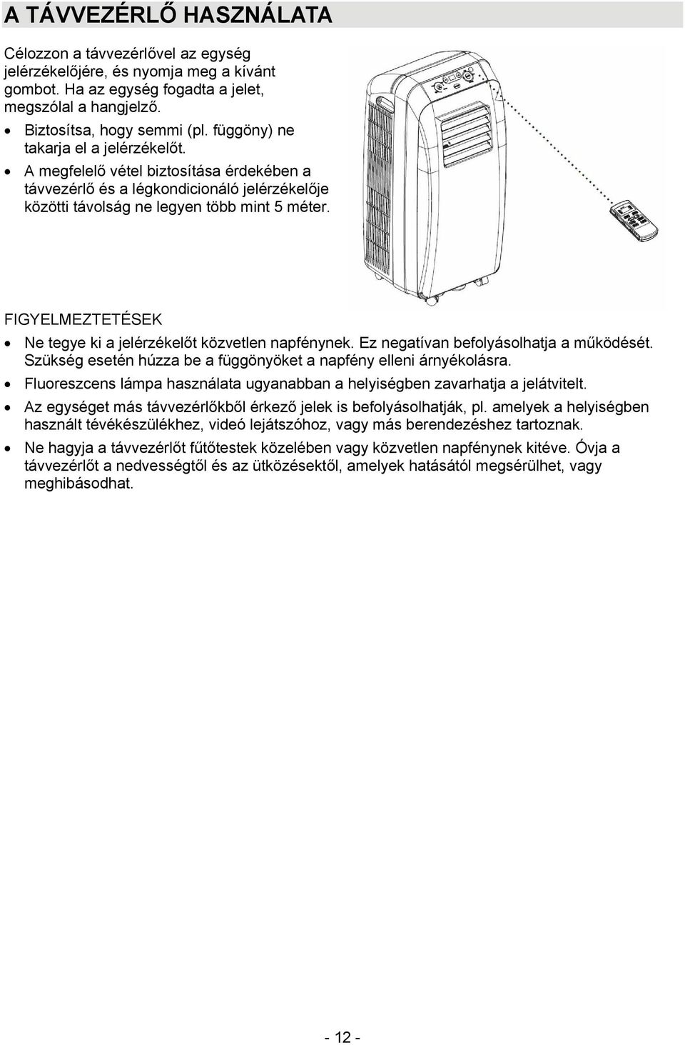 FIGYELMEZTETÉSEK Ne tegye ki a jelérzékelőt közvetlen napfénynek. Ez negatívan befolyásolhatja a működését. Szükség esetén húzza be a függönyöket a napfény elleni árnyékolásra.