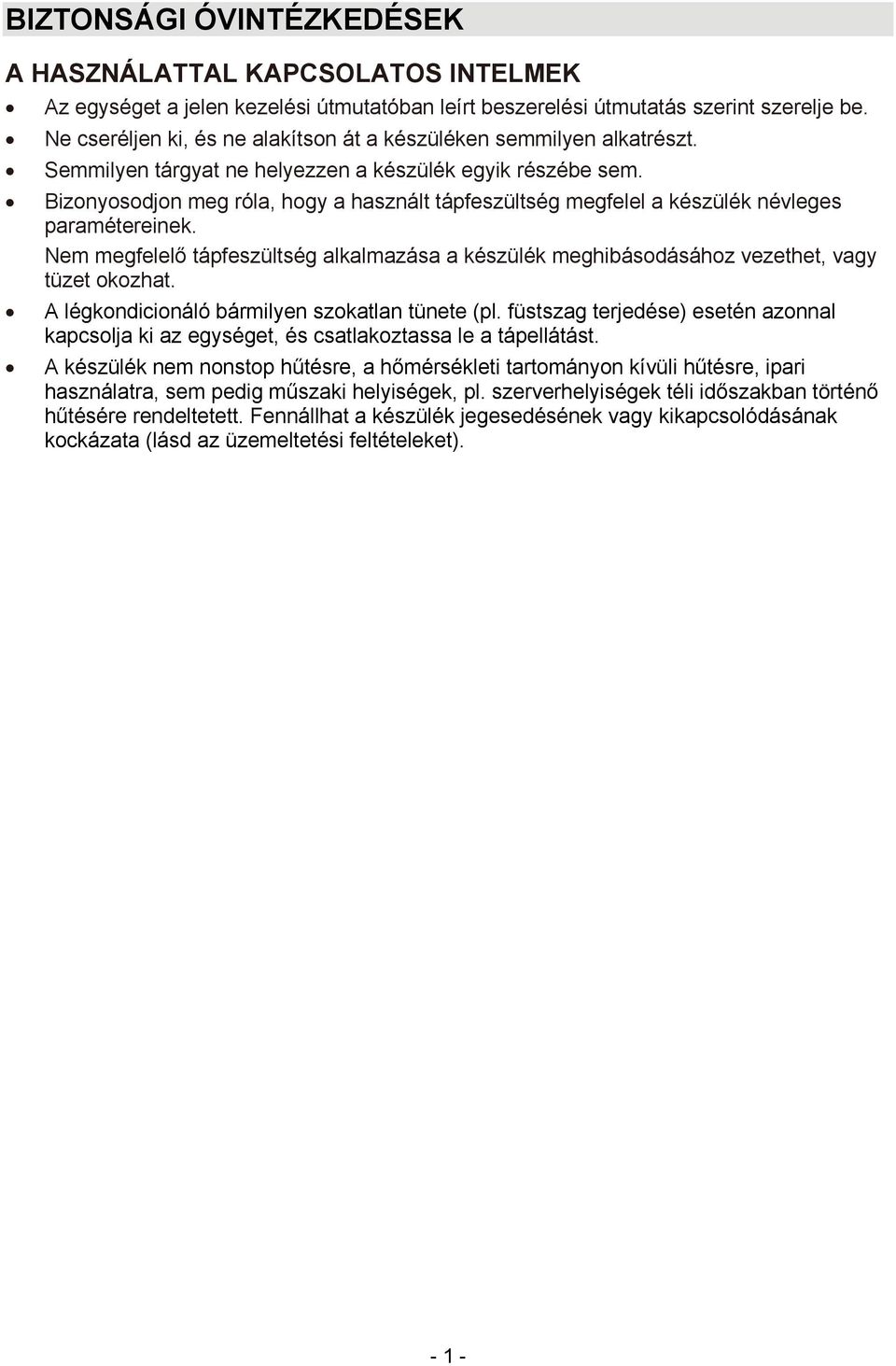 Bizonyosodjon meg róla, hogy a használt tápfeszültség megfelel a készülék névleges paramétereinek. Nem megfelelő tápfeszültség alkalmazása a készülék meghibásodásához vezethet, vagy tüzet okozhat.