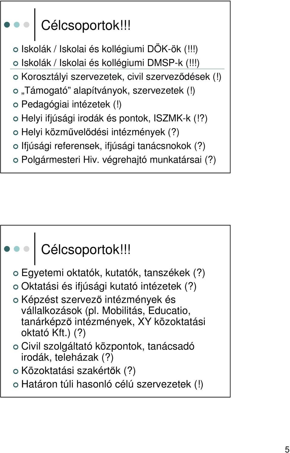 ) Ifjúsági referensek, ifjúsági tanácsnokok (?) Polgármesteri Hiv. végrehajtó munkatársai (?) Célcsoportok!!! Egyetemi oktatók, kutatók, tanszékek (?