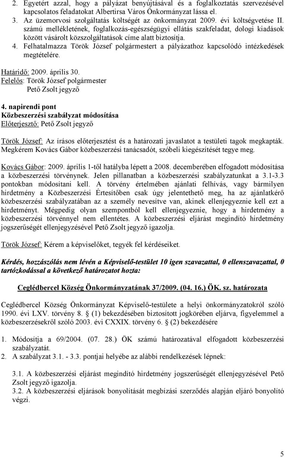 számú mellékletének, foglalkozás-egészségügyi ellátás szakfeladat, dologi kiadások között vásárolt közszolgáltatások címe alatt biztosítja. 4.