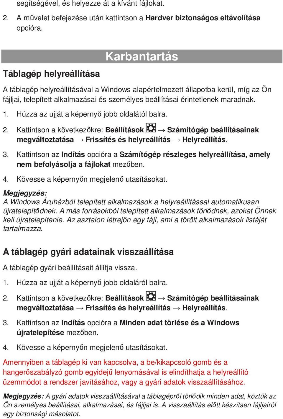 1. Húzza az ujját a képernyő jobb oldalától balra. 2. Kattintson a következőkre: Beállítások Számítógép beállításainak megváltoztatása Frissítés és helyreállítás Helyreállítás. 3.