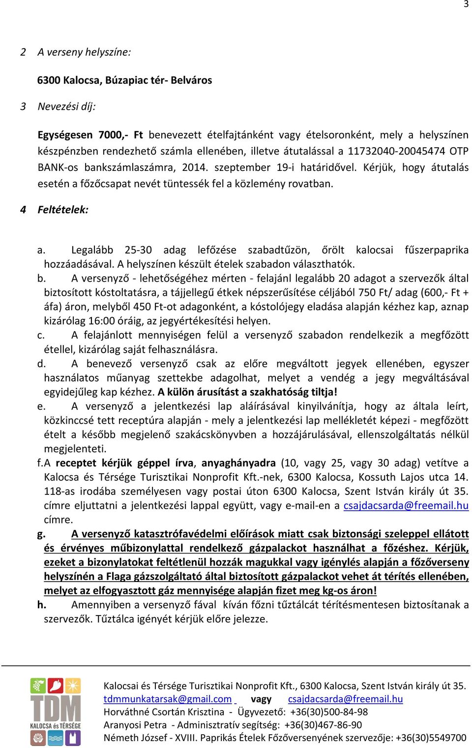 4 Feltételek: a. Legalább 25-30 adag lefőzése szabadtűzön, őrölt kalocsai fűszerpaprika hozzáadásával. A helyszínen készült ételek szabadon választhatók. b.