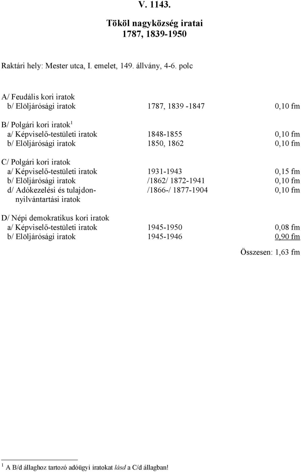 Elöljárósági iratok 1850, 1862 0,10 fm C/ Polgári kori iratok a/ Képviselő-testületi iratok 1931-1943 0,15 fm b/ Elöljárósági iratok /1862/ 1872-1941 0,10 fm d/