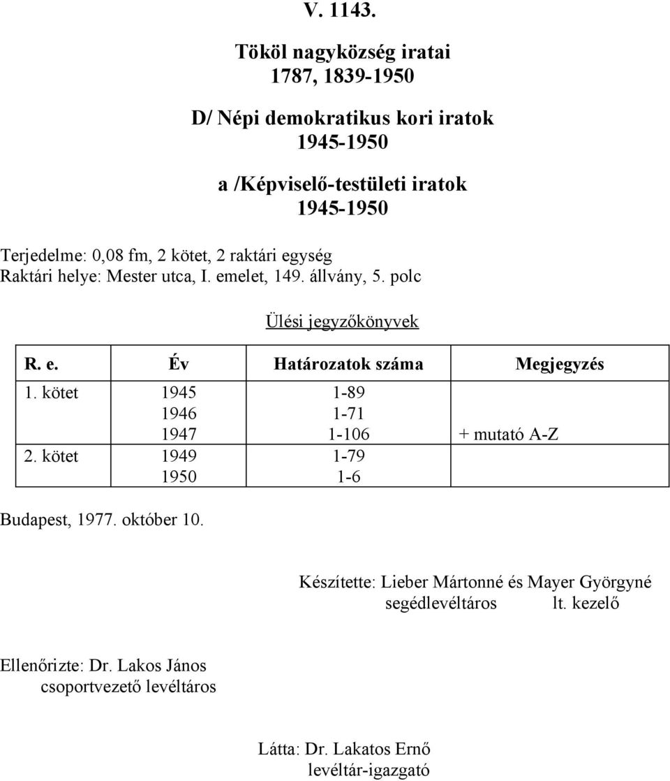 állvány, 5. polc Ülési jegyzőkönyvek R. e. Év Határozatok száma Megjegyzés 1.