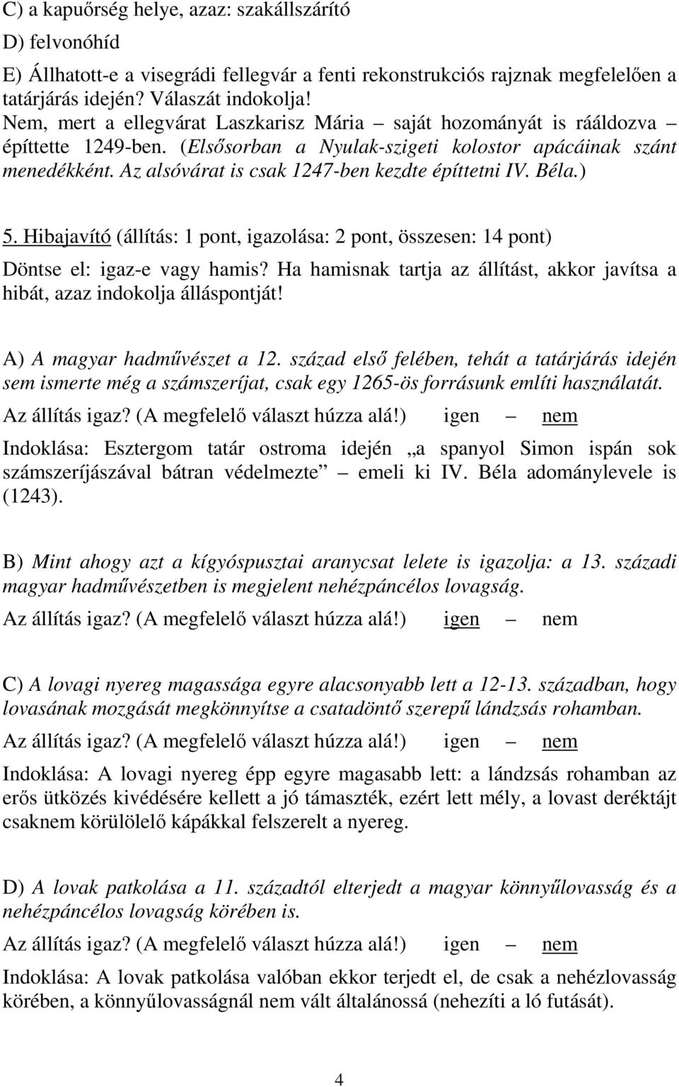 Az alsóvárat is csak 1247-ben kezdte építtetni IV. Béla.) 5. Hibajavító (állítás: 1 pont, igazolása: 2 pont, összesen: 14 pont) Döntse el: igaz-e vagy hamis?