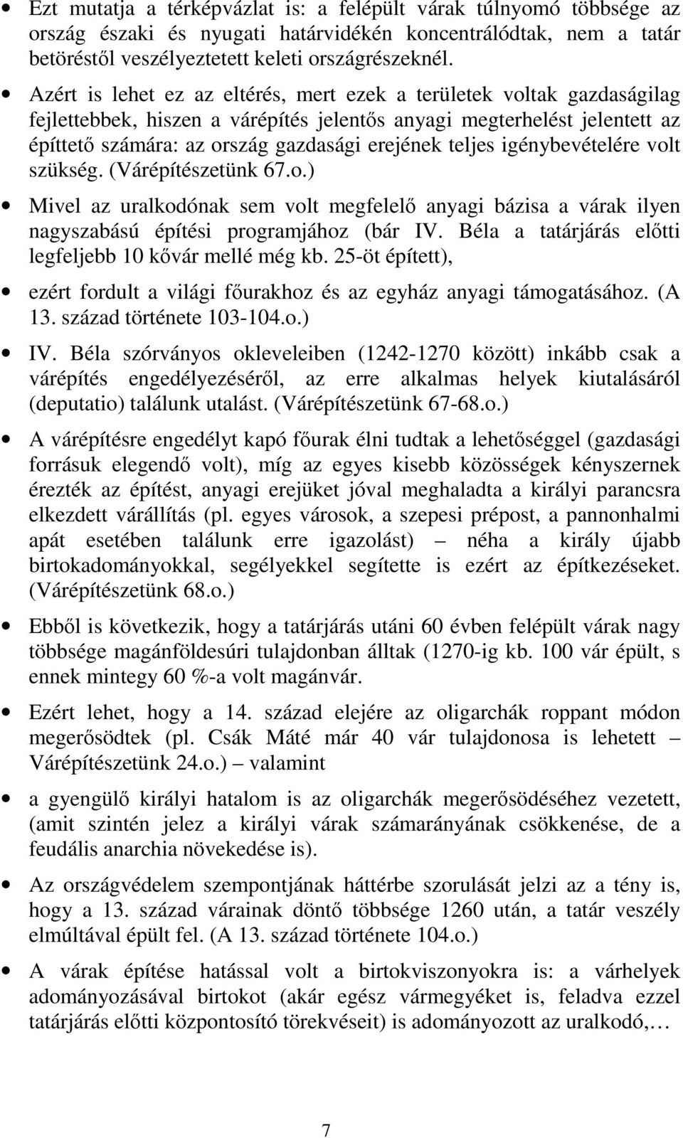 teljes igénybevételére volt szükség. (Várépítészetünk 67.o.) Mivel az uralkodónak sem volt megfelelő anyagi bázisa a várak ilyen nagyszabású építési programjához (bár IV.