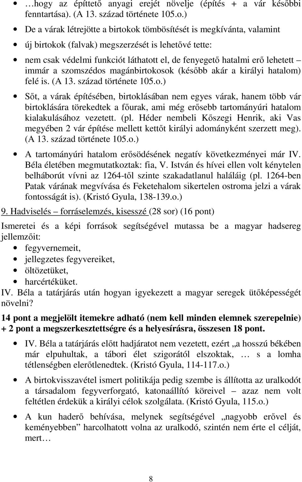 század története 105.o.) Sőt, a várak építésében, birtoklásában nem egyes várak, hanem több vár birtoklására törekedtek a főurak, ami még erősebb tartományúri hatalom kialakulásához vezetett. (pl.