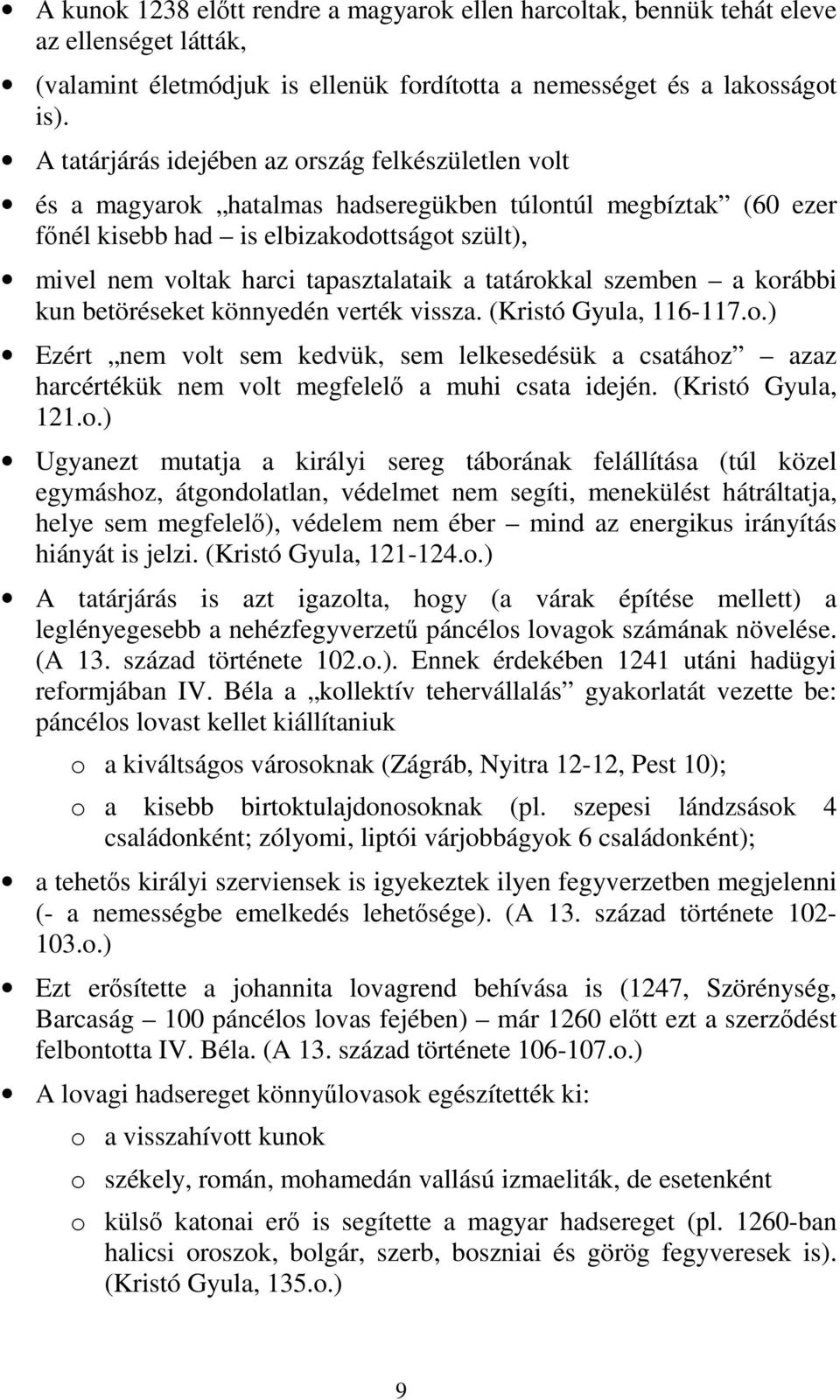 tapasztalataik a tatárokkal szemben a korábbi kun betöréseket könnyedén verték vissza. (Kristó Gyula, 116-117.o.) Ezért nem volt sem kedvük, sem lelkesedésük a csatához azaz harcértékük nem volt megfelelő a muhi csata idején.