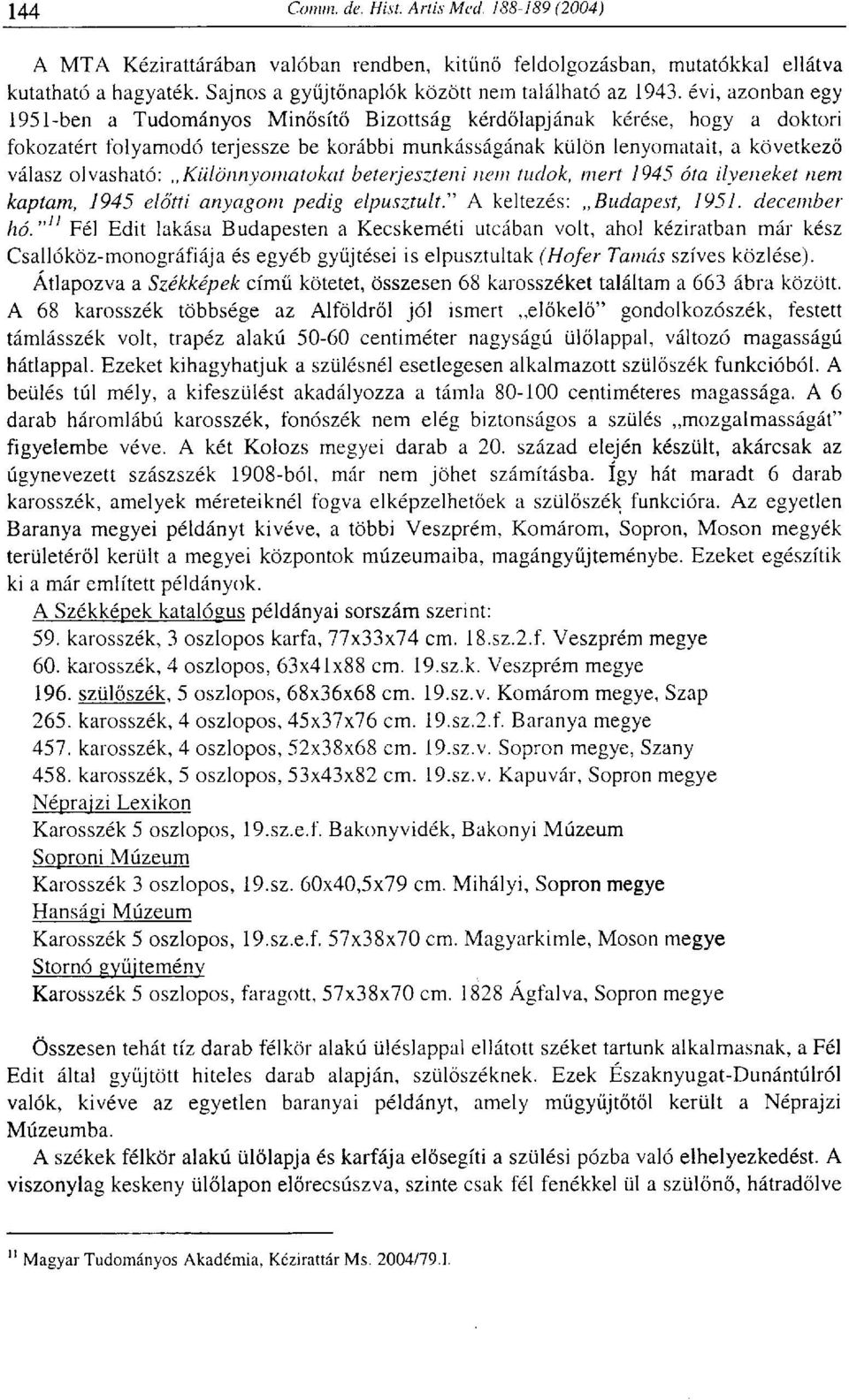 Különnyomatokat beterjeszteni nem tudok, mert 1945 óta ilyeneket nem kaptam, 1945 előtti anyagom pedig elpusztult." A keltezés: Budapest, 1951. december hó. "!
