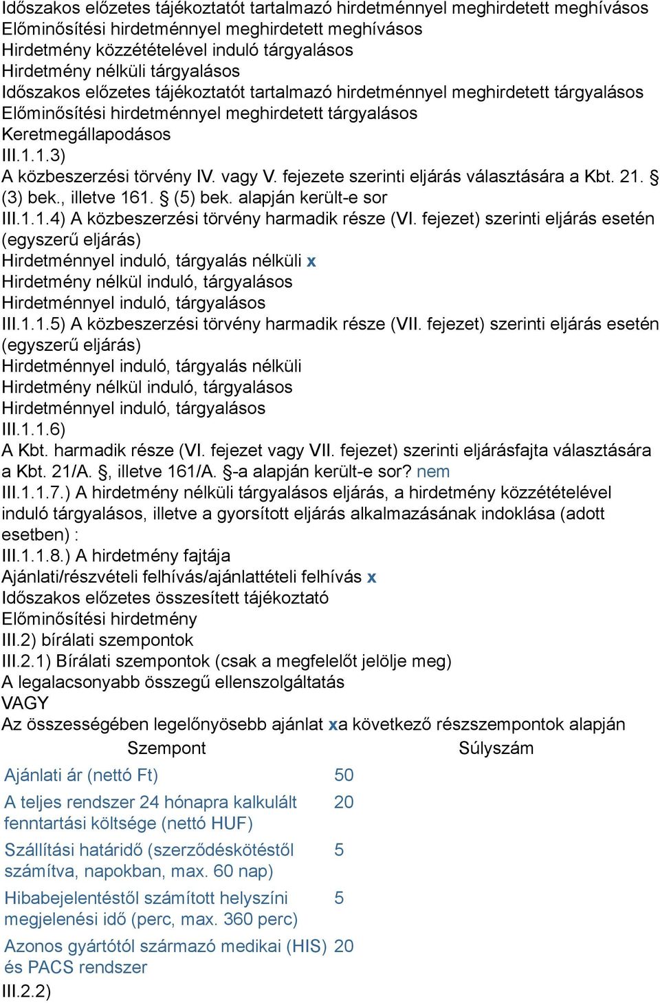1.3) A közbeszerzési törvény IV. vagy V. fejezete szerinti eljárás választására a Kbt. 21. (3) bek., illetve 161. (5) bek. alapján került-e sor III.1.1.4) A közbeszerzési törvény harmadik része (VI.