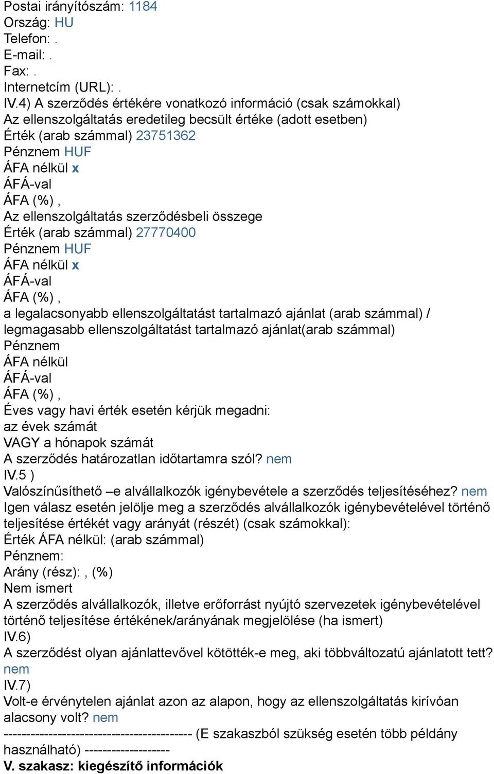 ellenszolgáltatás szerződésbeli összege Érték (arab számmal) 27770400 Pénznem HUF ÁFA nélkül x a legalacsonyabb ellenszolgáltatást tartalmazó ajánlat (arab számmal) / legmagasabb ellenszolgáltatást