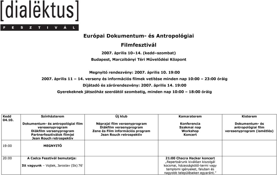 10. Színházterem Dokumentum- és antropológiai film veresenyprogram Diákfilm versenyprogram Partnerfesztiválok filmjei Jean Rouch retrospektív Új klub Néprajzi film versenyprogram Diákfilm
