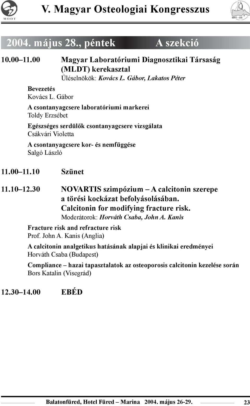 10 12.30 NOVARTIS szimpózium A calcitonin szerepe a törési kockázat befolyásolásában. Calcitonin for modifying fracture risk. Moderátorok: Horváth Csaba, John A.