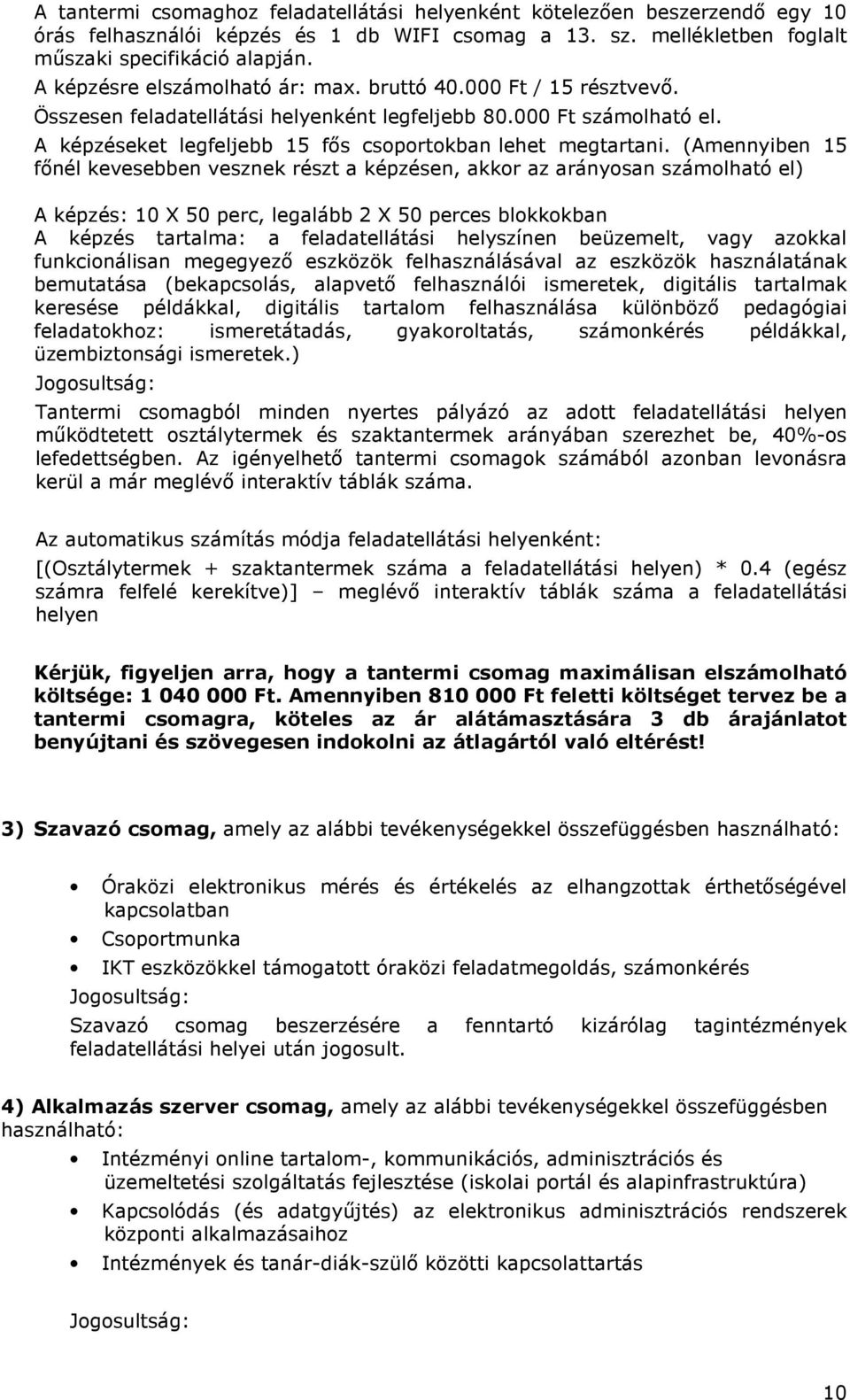 (Amennyiben 15 fınél kevesebben vesznek részt a képzésen, akkor az arányosan számolható el) A képzés: 10 X 50 perc, legalább 2 X 50 perces blokkokban A képzés tartalma: a feladatellátási helyszínen