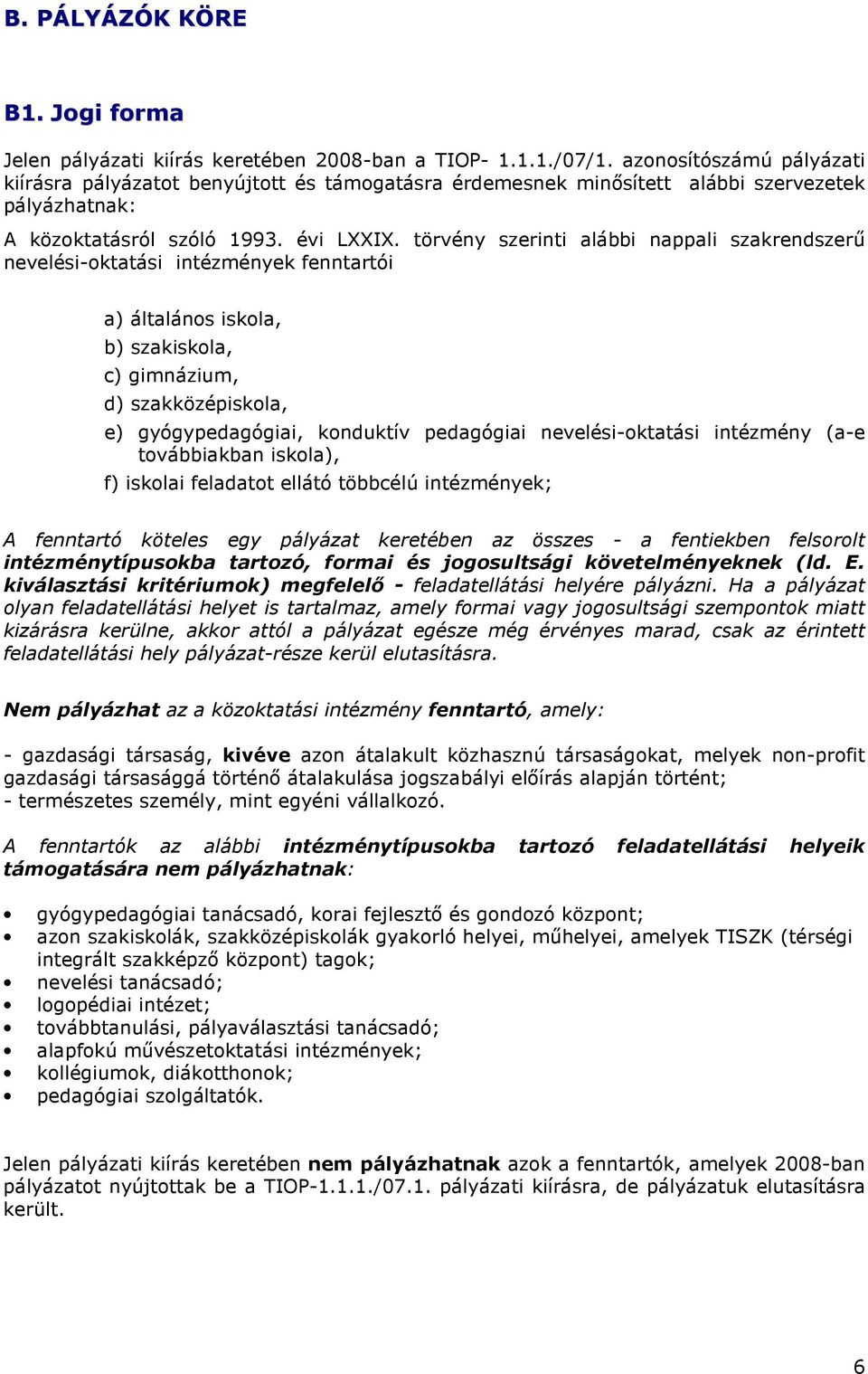 törvény szerinti alábbi nappali szakrendszerő nevelési-oktatási intézmények fenntartói a) általános iskola, b) szakiskola, c) gimnázium, d) szakközépiskola, e) gyógypedagógiai, konduktív pedagógiai