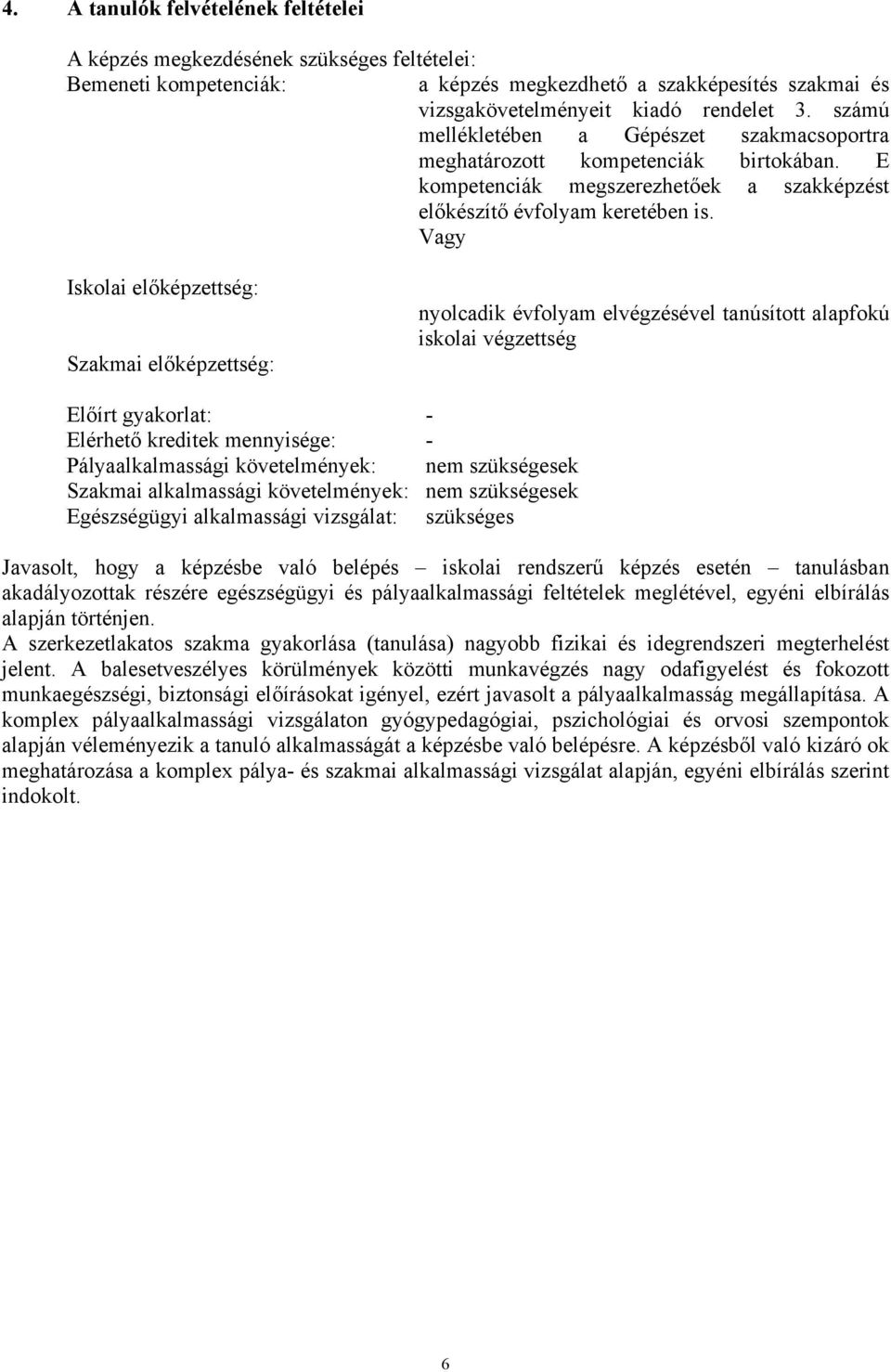 Vagy Iskolai előképzettség: Szakmai előképzettség: nyolcadik évfolyam elvégzésével tanúsított alapfokú iskolai végzettség Előírt gyakorlat: - Elérhető kreditek mennyisége: - Pályaalkalmassági