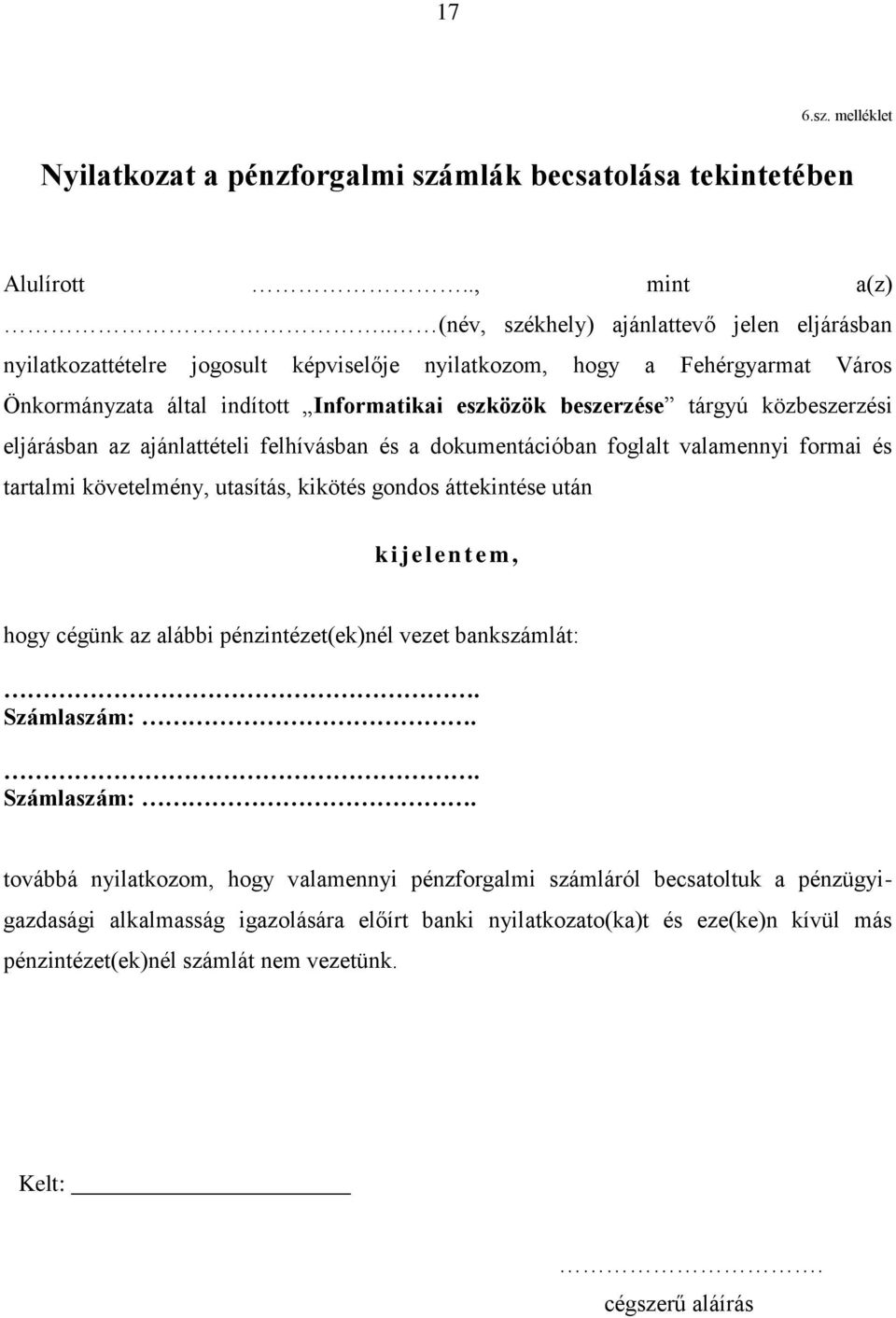 közbeszerzési eljárásban az ajánlattételi felhívásban és a dokumentációban foglalt valamennyi formai és tartalmi követelmény, utasítás, kikötés gondos áttekintése után k i j e l en t e m, hogy cégünk