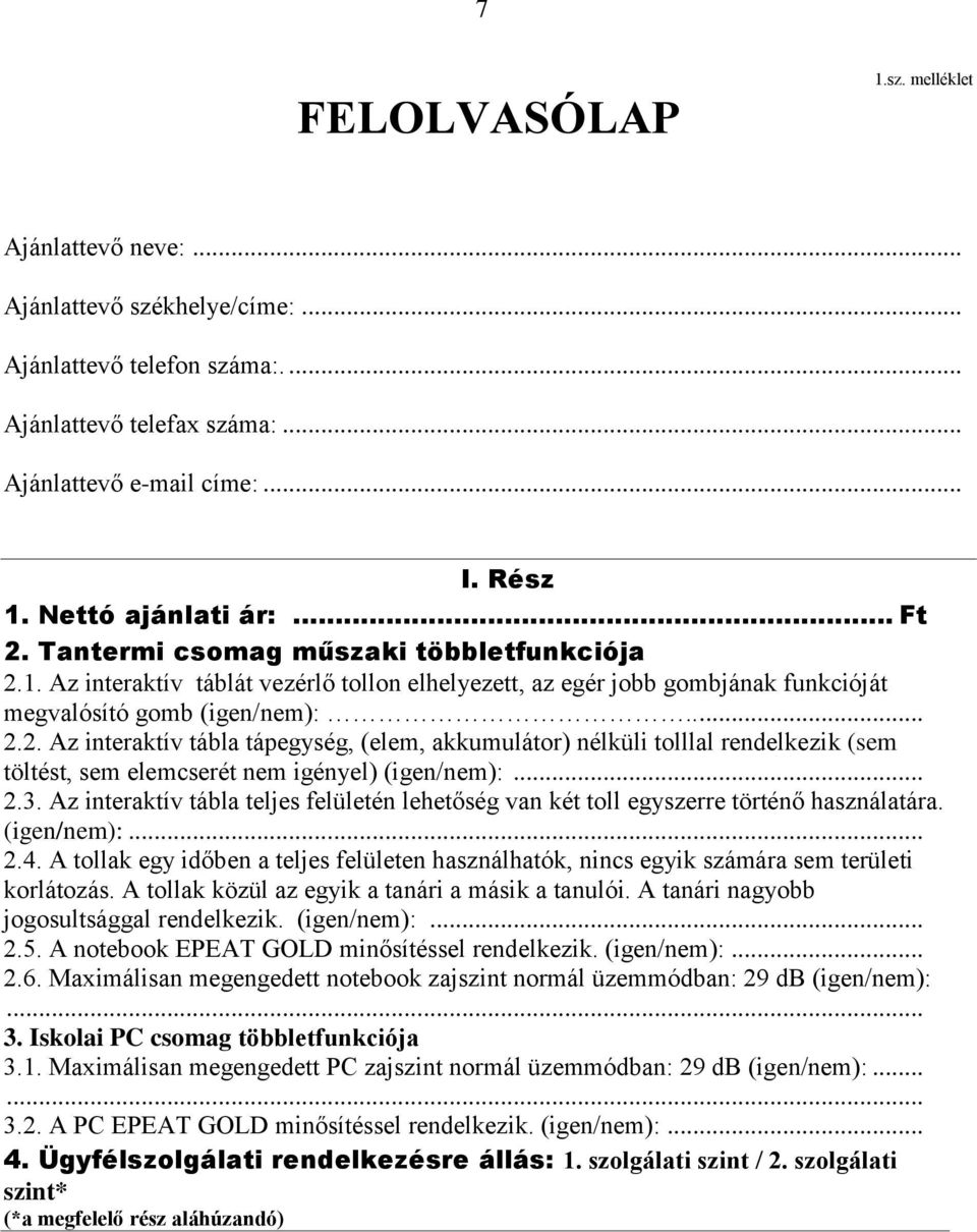 .. 2.3. Az interaktív tábla teljes felületén lehetőség van két toll egyszerre történő használatára. (igen/nem):... 2.4.