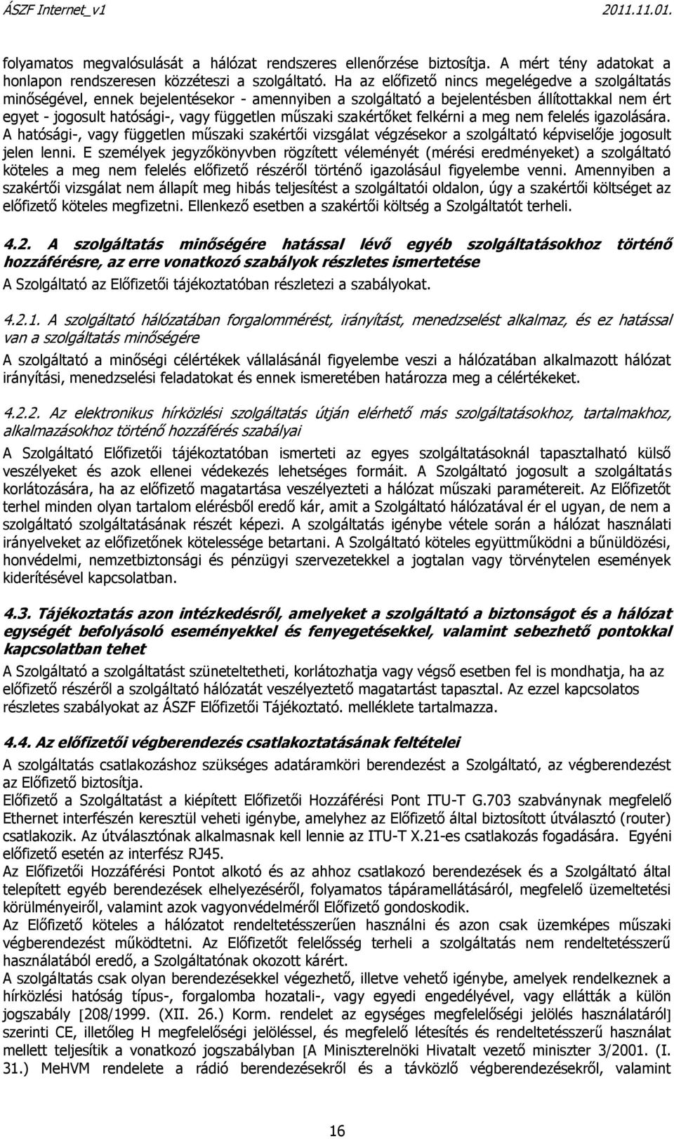 szakértőket felkérni a meg nem felelés igazolására. A hatósági-, vagy független műszaki szakértői vizsgálat végzésekor a szolgáltató képviselője jogosult jelen lenni.