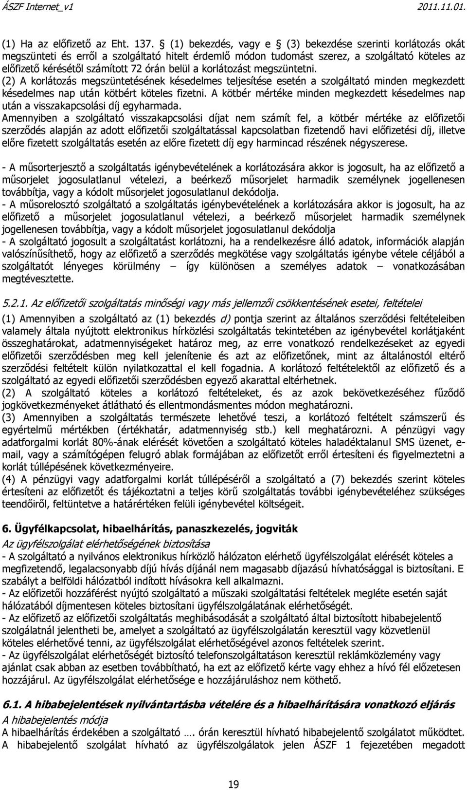 belül a korlátozást megszüntetni. (2) A korlátozás megszüntetésének késedelmes teljesítése esetén a szolgáltató minden megkezdett késedelmes nap után kötbért köteles fizetni.