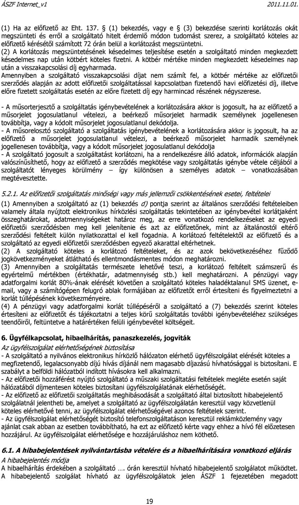 belül a korlátozást megszüntetni. (2) A korlátozás megszüntetésének késedelmes teljesítése esetén a szolgáltató minden megkezdett késedelmes nap után kötbért köteles fizetni.