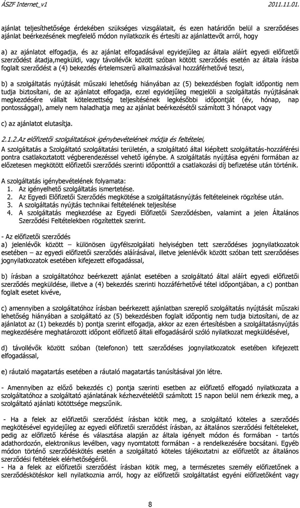 foglalt szerződést a (4) bekezdés értelemszerű alkalmazásával hozzáférhetővé teszi, b) a szolgáltatás nyújtását műszaki lehetőség hiányában az (5) bekezdésben foglalt időpontig nem tudja biztosítani,