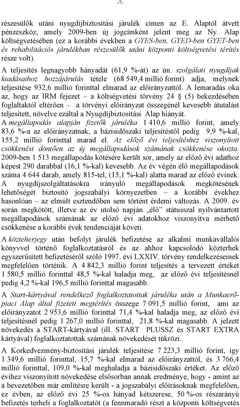 A legnagyobb hányadát (61,9 %-át) az ún. szolgálati nyugdíjak kiadásaihoz hozzájárulás tétele (68 549,4 millió forint) adja, melynek e 932,6 millió forinttal elmarad az előirányzattól.