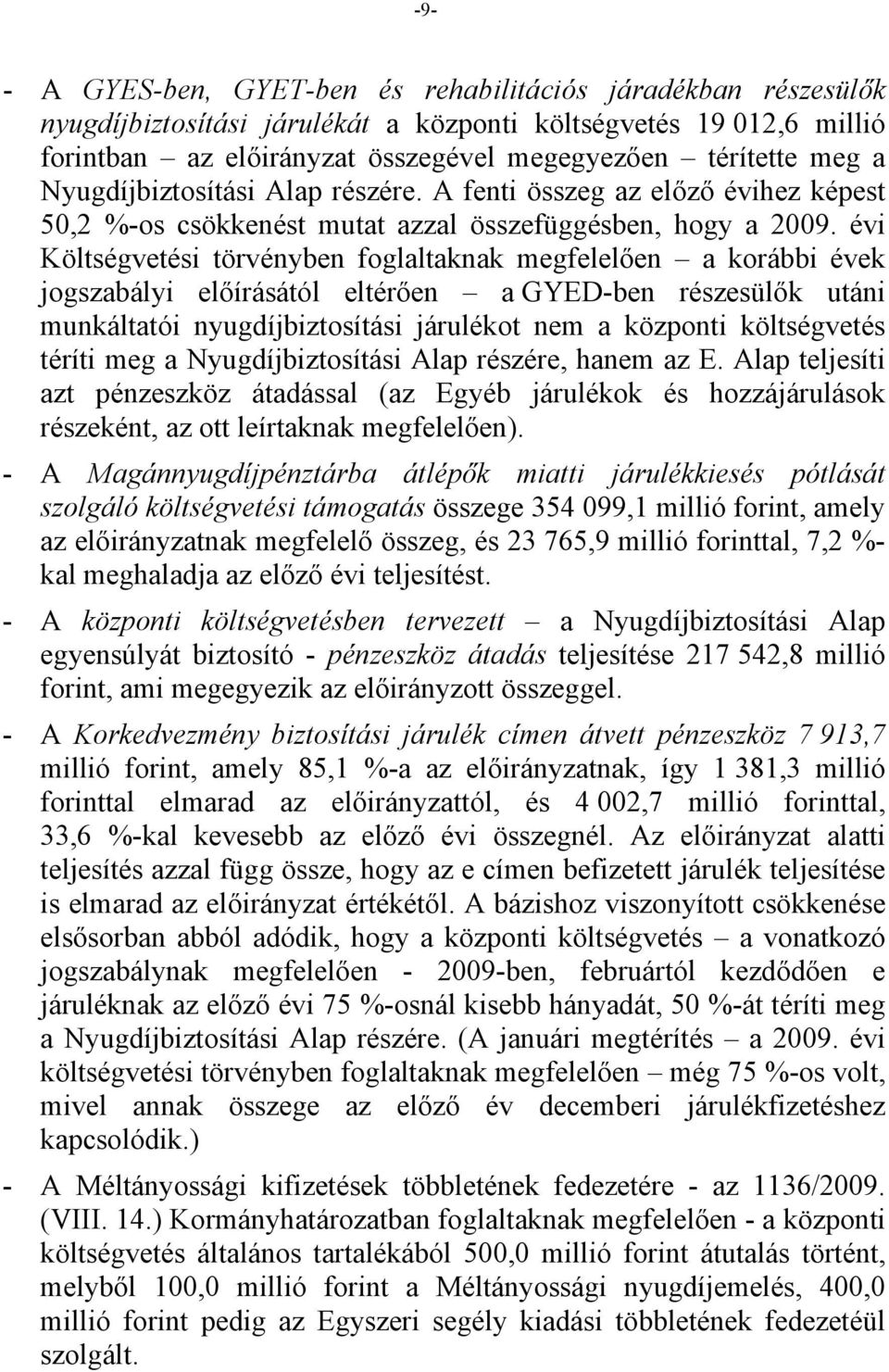 A fenti összeg az előző évihez képest 50,2 %-os csökkenést mutat azzal összefüggésben, hogy a Költségvetési törvényben foglaltaknak megfelelően a korábbi évek jogszabályi előírásától eltérően a