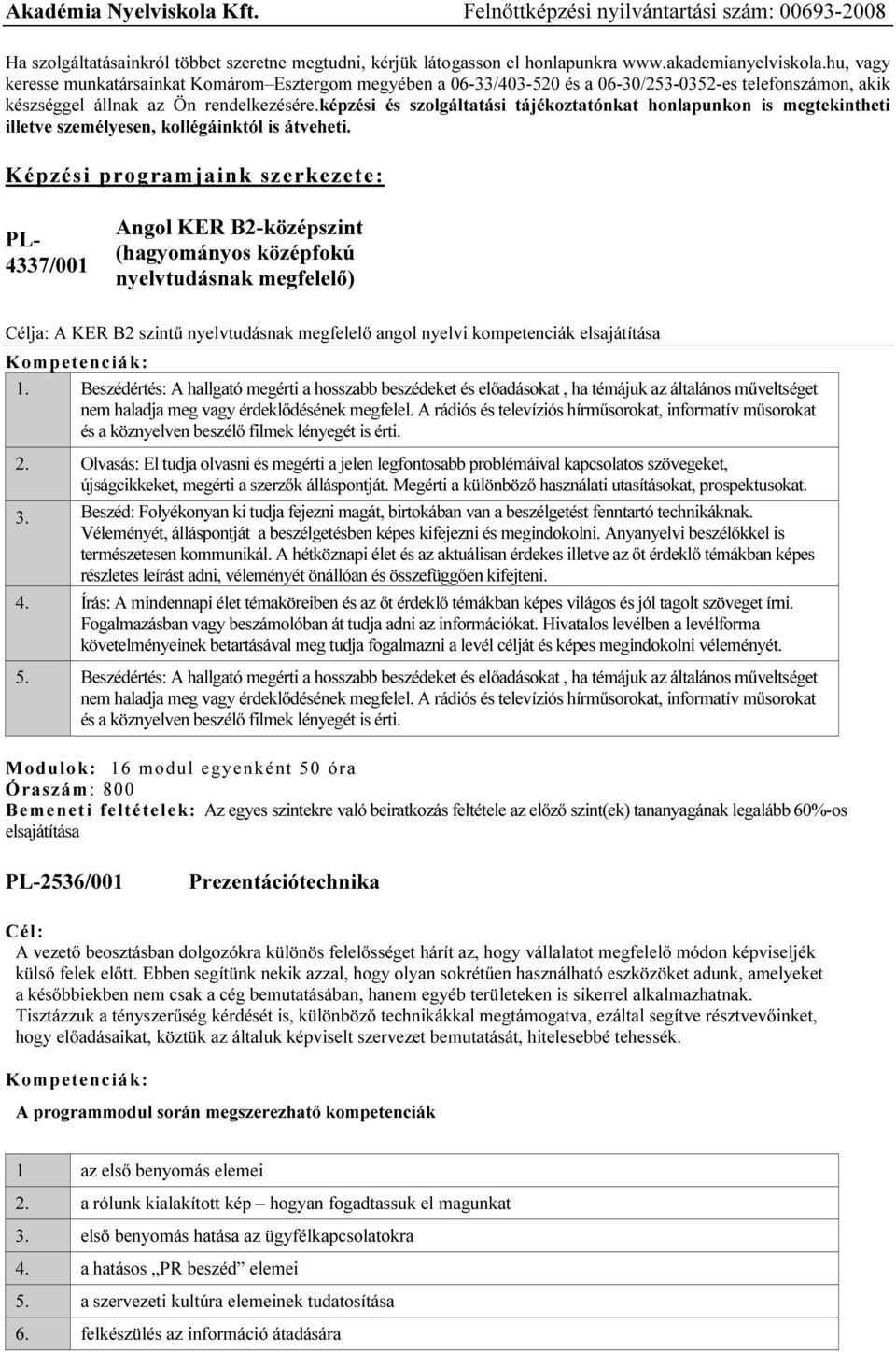 képzési és szolgáltatási tájékoztatónkat honlapunkon is megtekintheti illetve személyesen, kollégáinktól is átveheti.