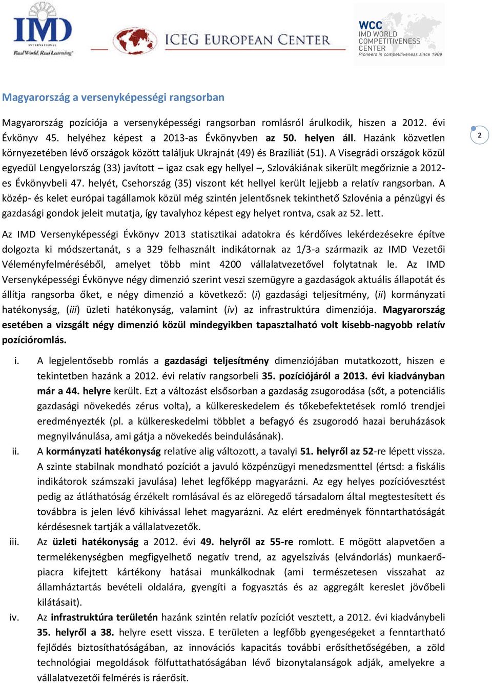 A Visegrádi országok közül egyedül Lengyelország (33) javított igaz csak egy hellyel, Szlovákiának sikerült megőriznie a 2012- es Évkönyvbeli 47.