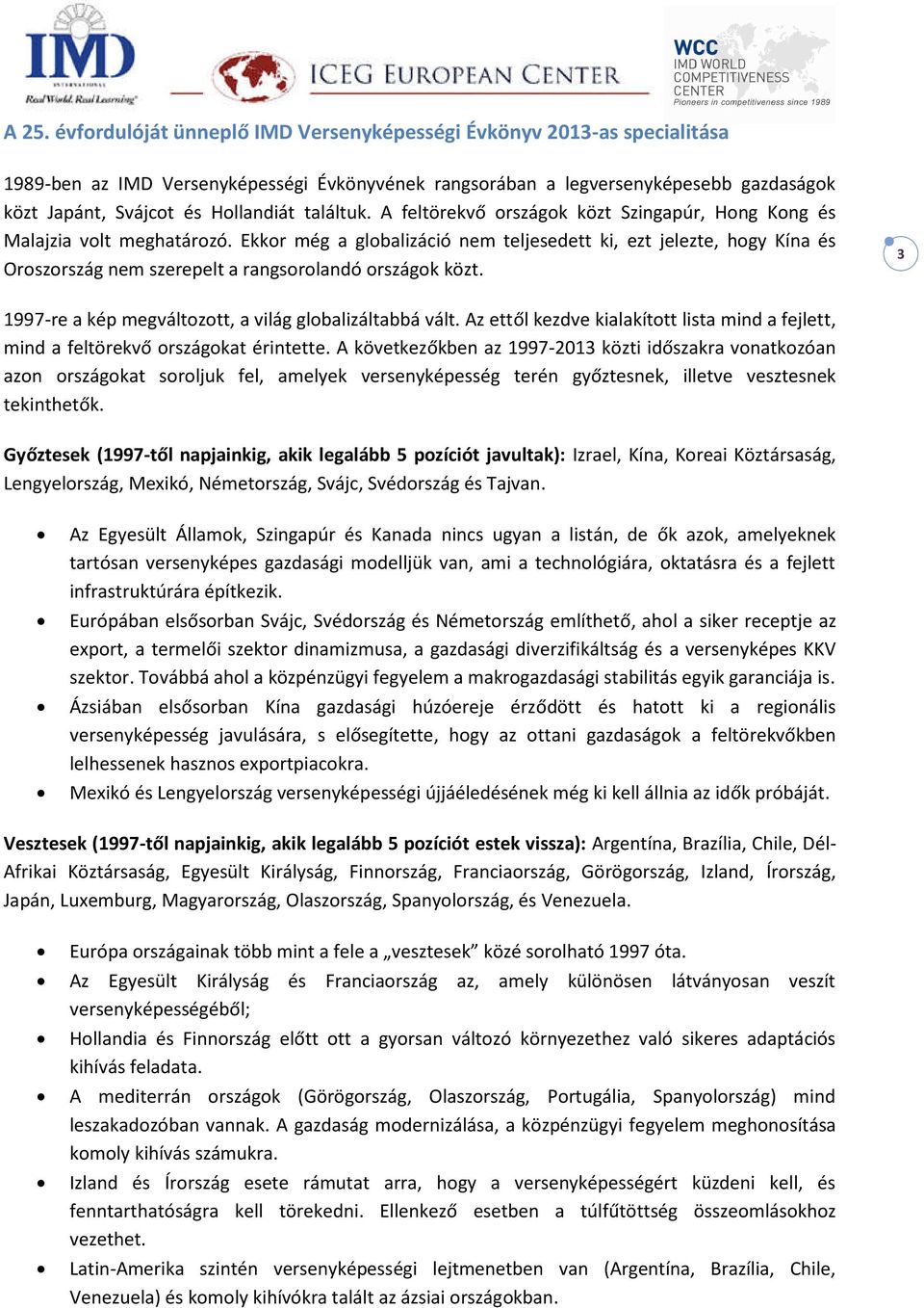 Ekkor még a globalizáció nem teljesedett ki, ezt jelezte, hogy Kína és Oroszország nem szerepelt a rangsorolandó országok közt. 3 1997-re a kép megváltozott, a világ globalizáltabbá vált.