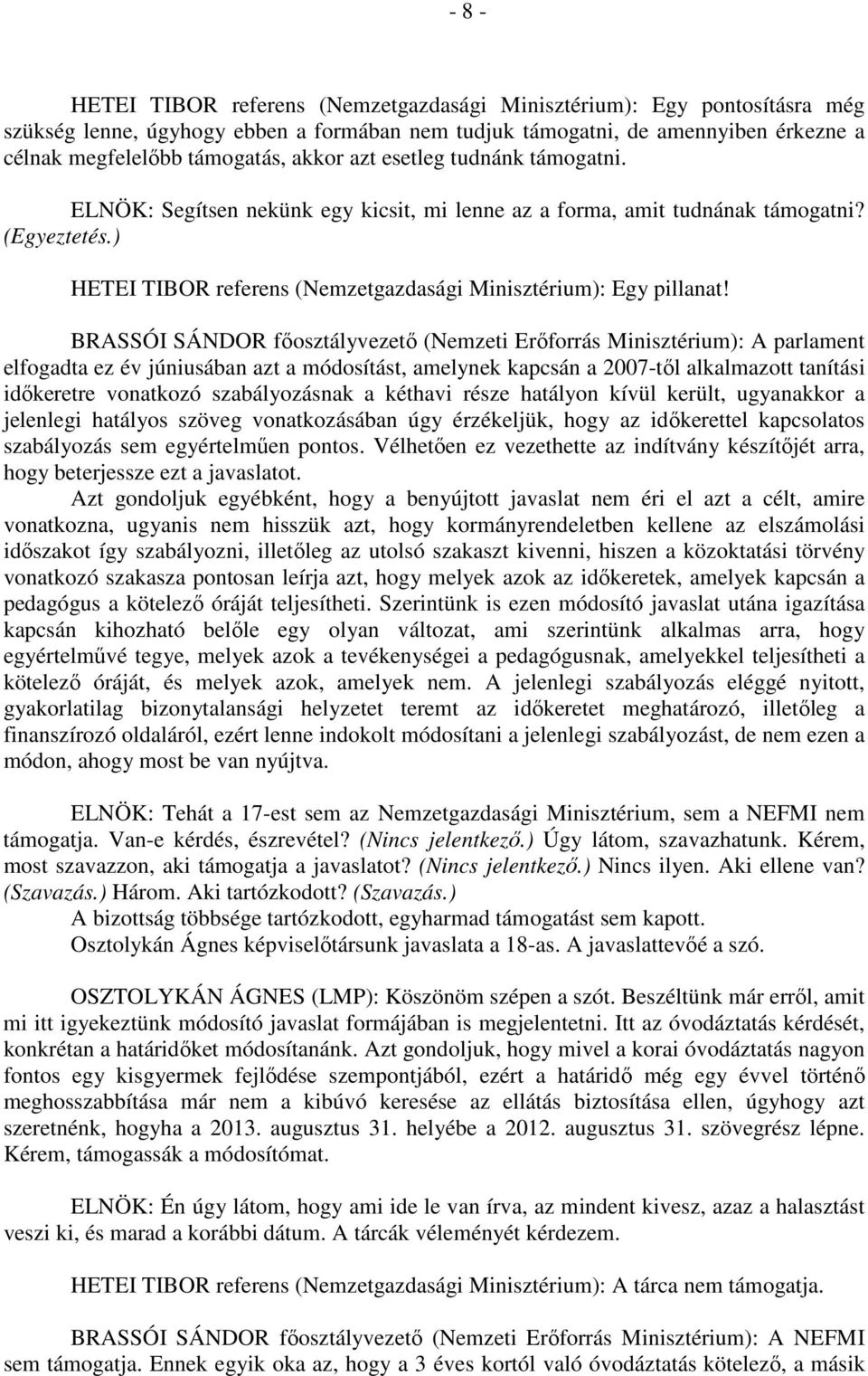 BRASSÓI SÁNDOR főosztályvezető (Nemzeti Erőforrás Minisztérium): A parlament elfogadta ez év júniusában azt a módosítást, amelynek kapcsán a 2007-től alkalmazott tanítási időkeretre vonatkozó