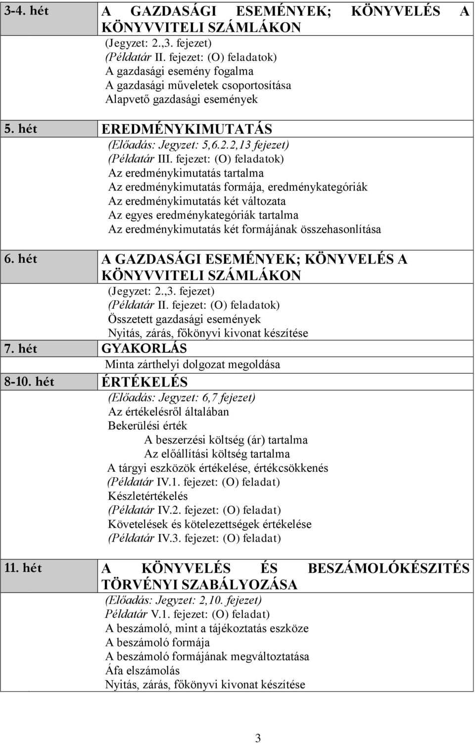 fejezet: (O) feladatok) Az eredménykimutatás tartalma Az eredménykimutatás formája, eredménykategóriák Az eredménykimutatás két változata Az egyes eredménykategóriák tartalma Az eredménykimutatás két