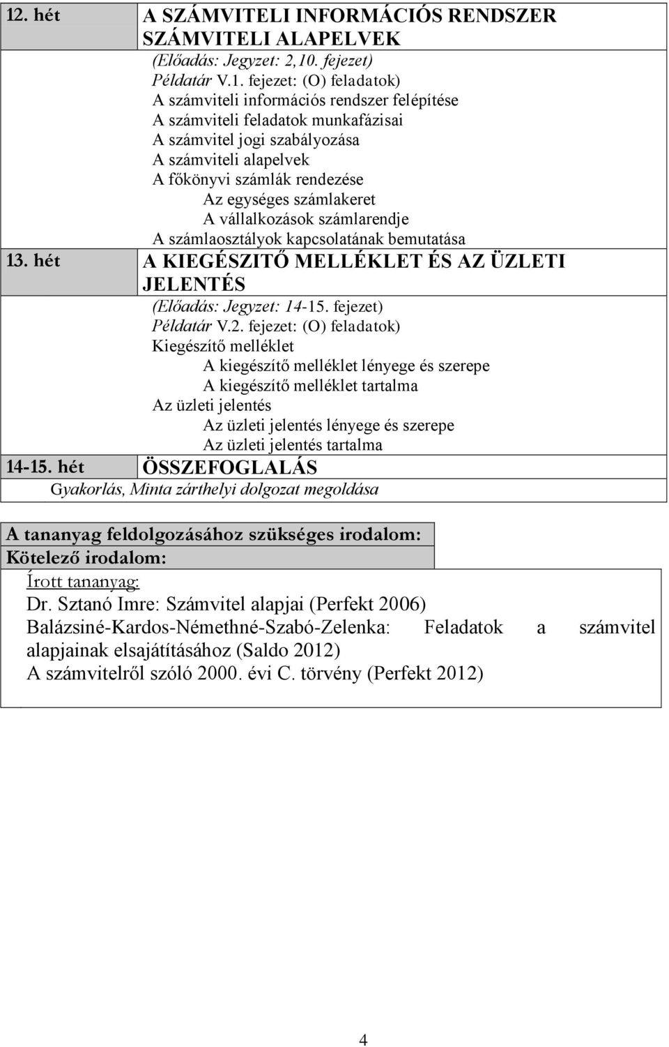 bemutatása 13. hét A KIEGÉSZITŐ MELLÉKLET ÉS AZ ÜZLETI JELENTÉS (Előadás: Jegyzet: 14-15. fejezet) Példatár V.2.