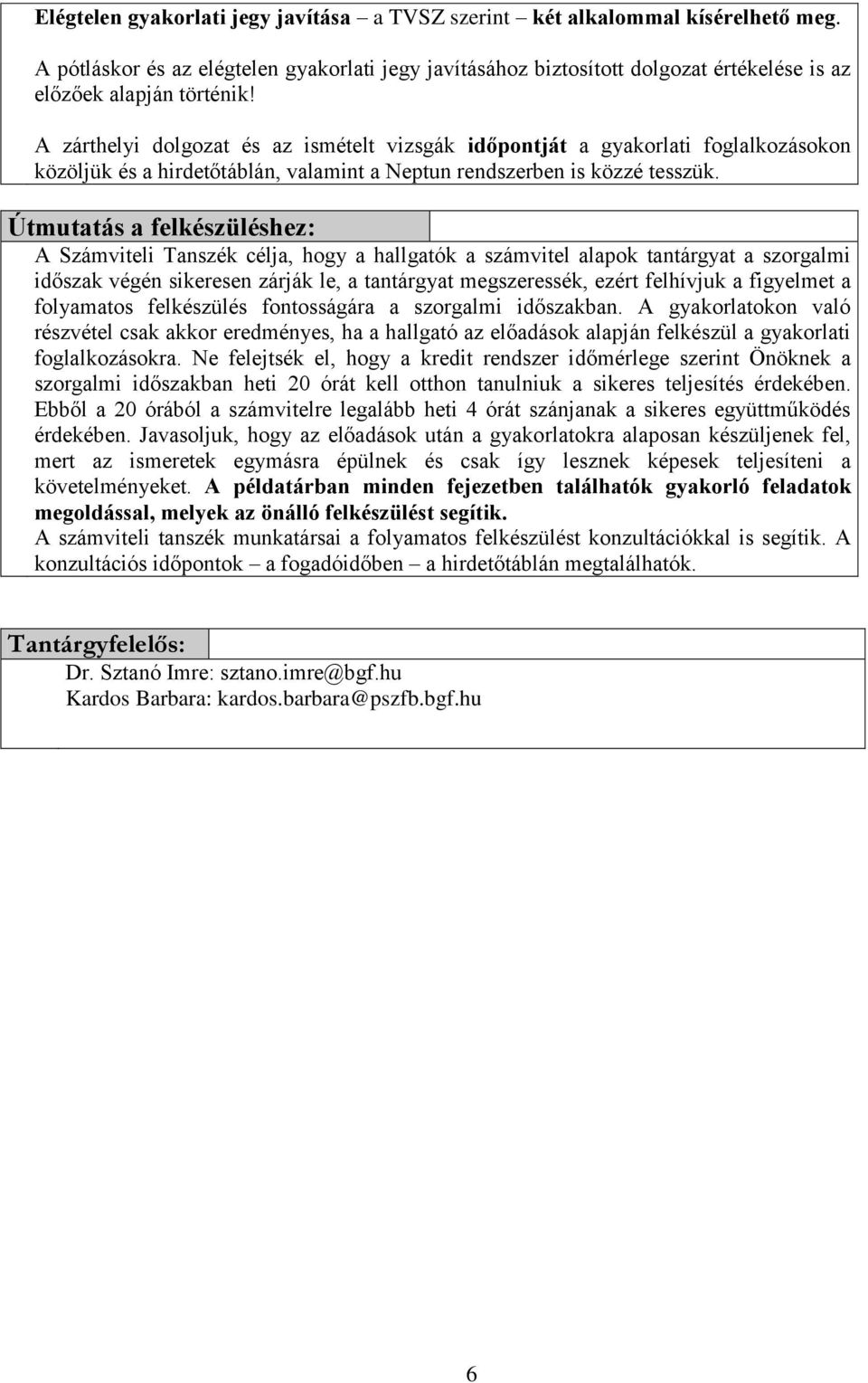 A zárthelyi dolgozat és az ismételt vizsgák időpontját a gyakorlati foglalkozásokon közöljük és a hirdetőtáblán, valamint a Neptun rendszerben is közzé tesszük.