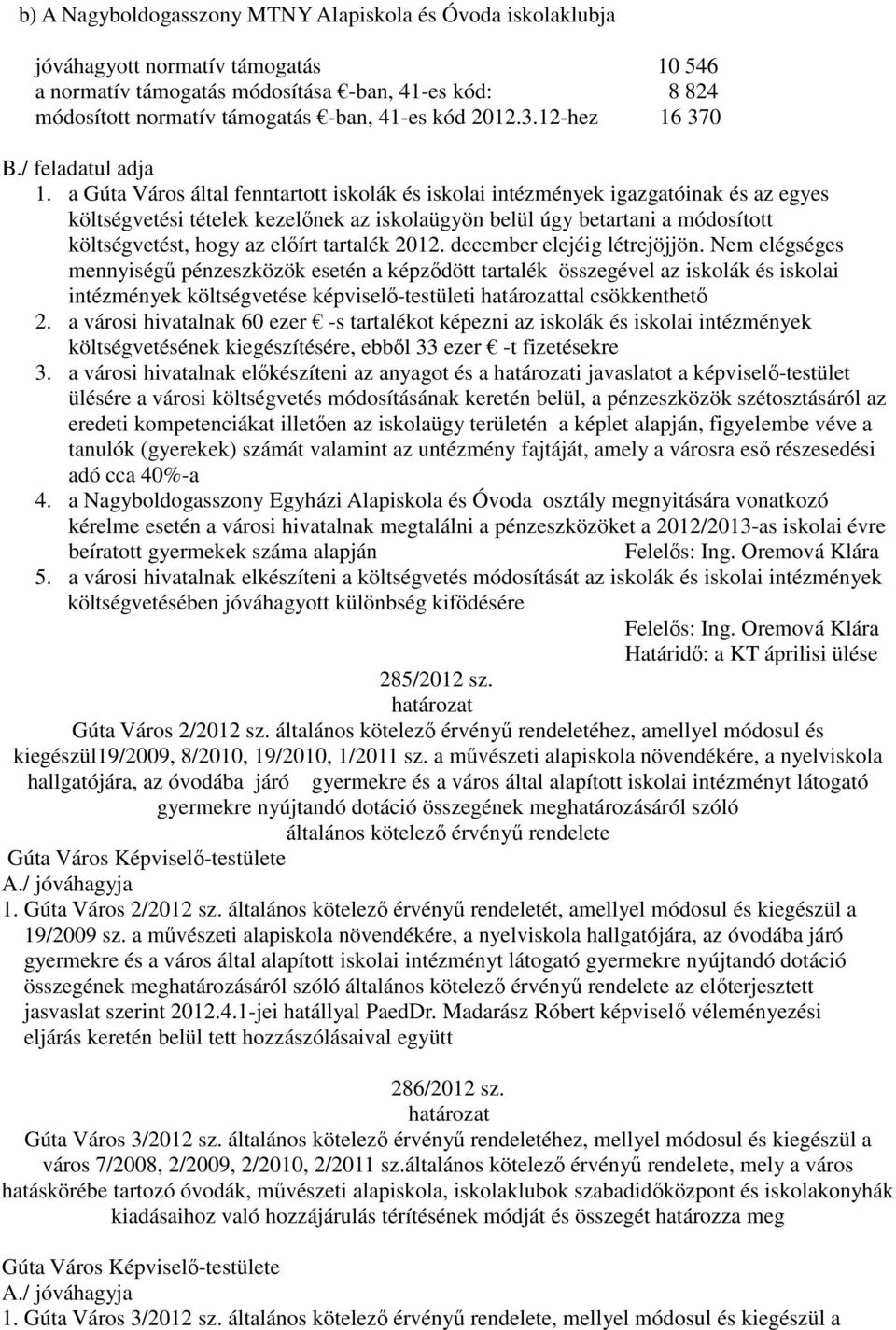 a Gúta Város által fenntartott iskolák és iskolai intézmények igazgatóinak és az egyes költségvetési tételek kezelőnek az iskolaügyön belül úgy betartani a módosított költségvetést, hogy az előírt