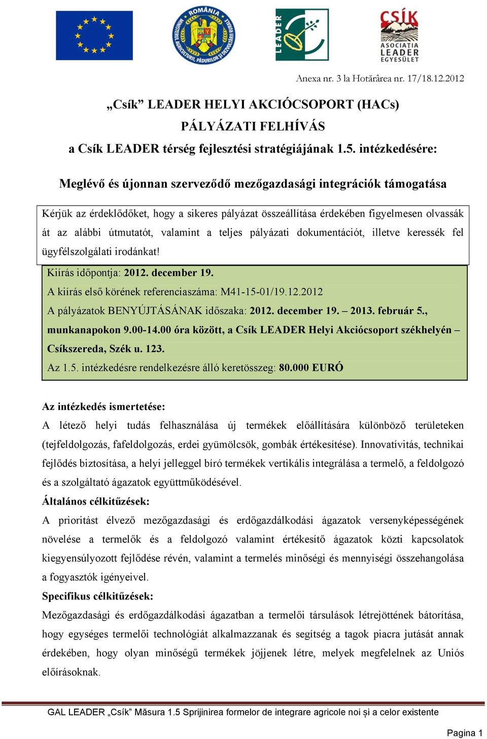 valamint a teljes pályázati dokumentációt, illetve keressék fel ügyfélszolgálati irodánkat! Kiírás időpontja: 2012. december 19. A kiírás első körének referenciaszáma: M41-15-01/19.12.2012 A pályázatok BENYÚJTÁSÁNAK időszaka: 2012.