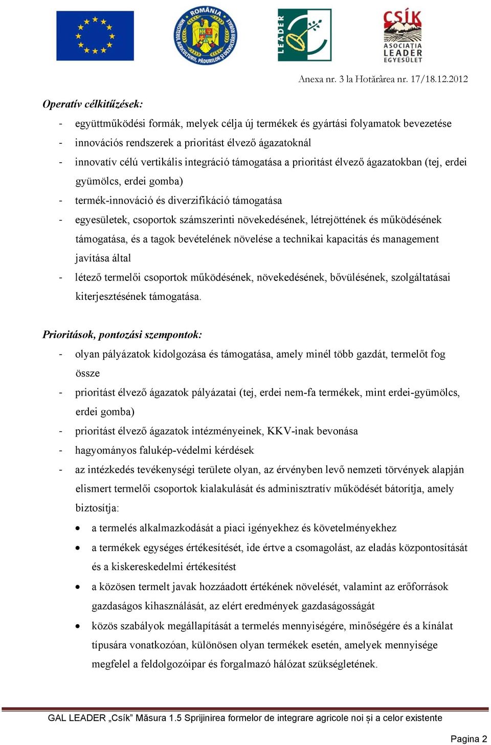 működésének támogatása, és a tagok bevételének növelése a technikai kapacitás és management javítása által létező termelői csoportok működésének, növekedésének, bővülésének, szolgáltatásai