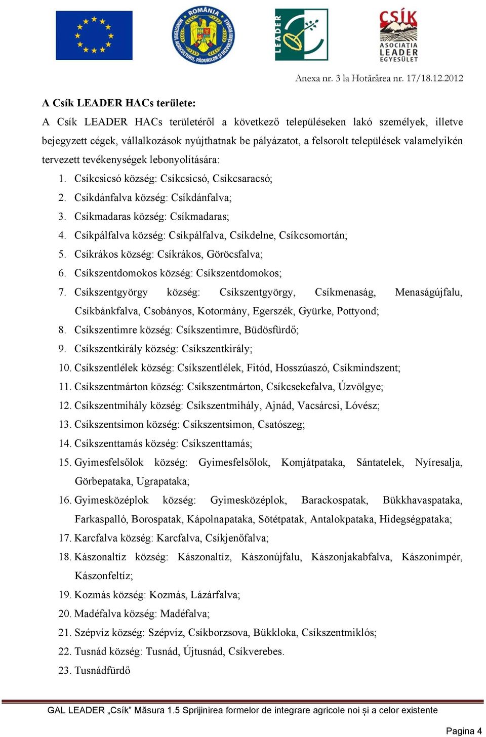 Csíkpálfalva község: Csíkpálfalva, Csíkdelne, Csíkcsomortán; 5. Csíkrákos község: Csíkrákos, Göröcsfalva; 6. Csíkszentdomokos község: Csíkszentdomokos; 7.