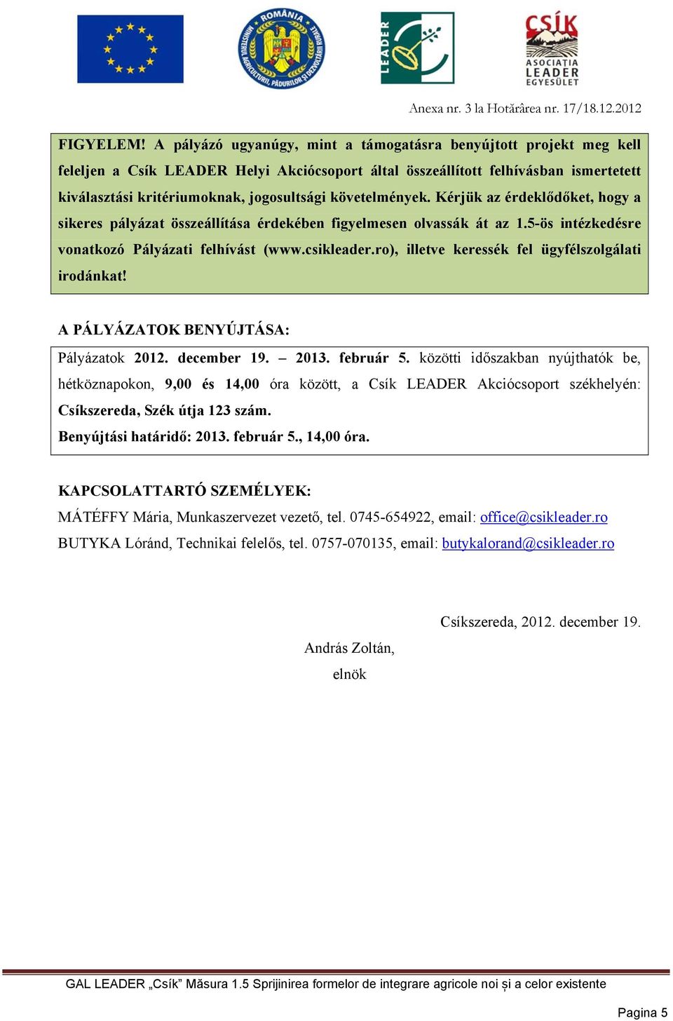 követelmények. Kérjük az érdeklődőket, hogy a sikeres pályázat összeállítása érdekében figyelmesen olvassák át az 1.5-ös intézkedésre vonatkozó Pályázati felhívást (www.csikleader.