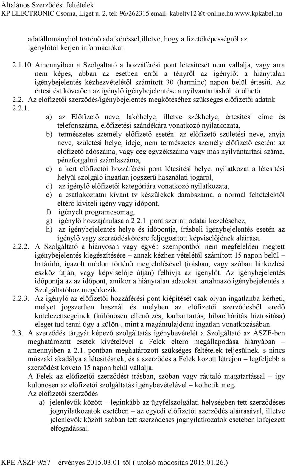 (harminc) napon belül értesíti. Az értesítést követően az igénylő igénybejelentése a nyilvántartásból törölhető. 2.2. Az előfizetői szerződés/igénybejelentés megkötéséhez szükséges előfizetői adatok: 2.