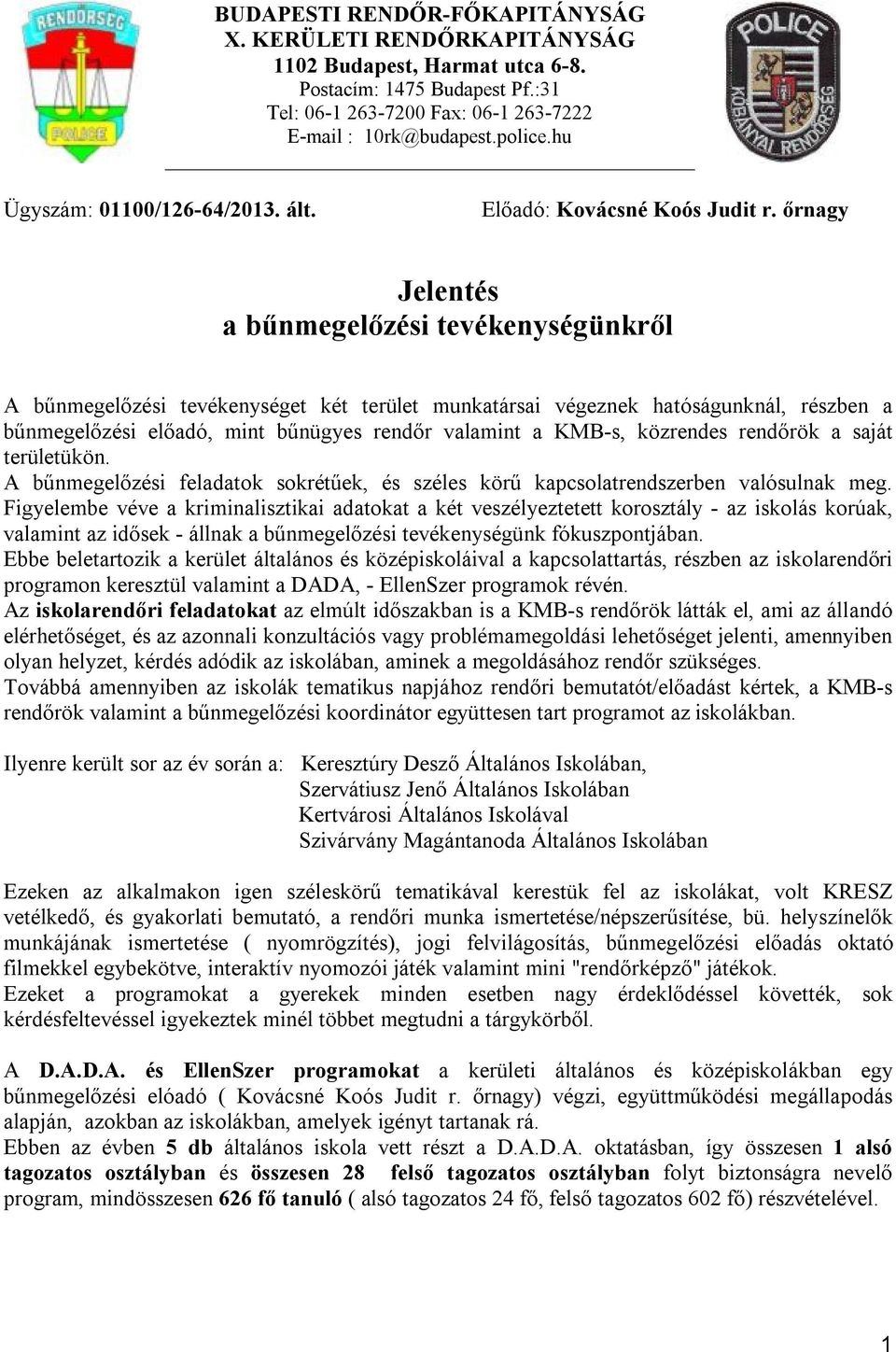 őrnagy Jelentés a bűnmegelőzési tevékenységünkről A bűnmegelőzési tevékenységet két terület munkatársai végeznek hatóságunknál, részben a bűnmegelőzési előadó, mint bűnügyes rendőr valamint a KMB-s,