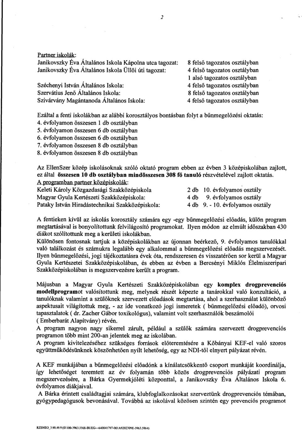 tagozatos osztályban Ezáltal a fenti iskolákban az alábbi korosztályos bontásban folyt a bűnmegelőzési oktatás: 4. évfolyamon összesen l db osztályban 5. évfolyamon összesen 6 db osztályban 6.