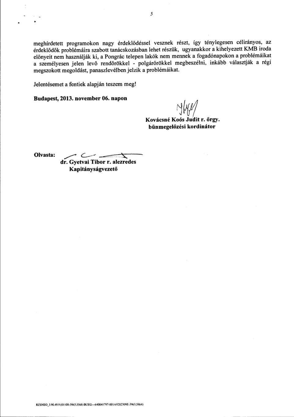 választják a régi megszakott megoldást, panaszlevélben jelzik a problémáikat. Jelentésemet a fentiek alapján teszem meg! Budapest, 2013. november 06.
