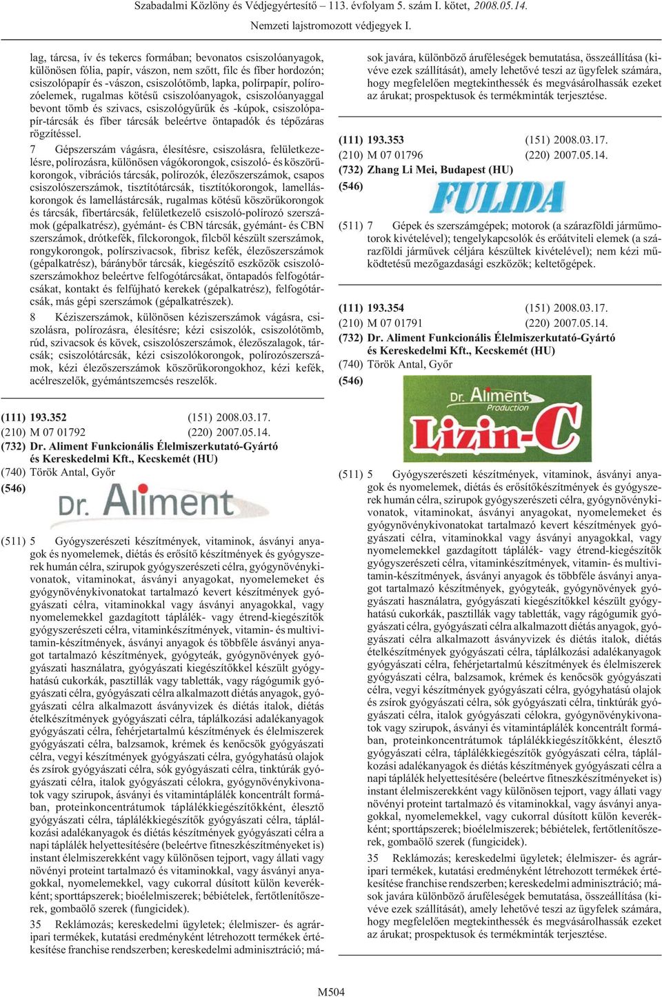 7 Gépszerszám vágásra, élesítésre, csiszolásra, felületkezelésre, polírozásra, különösen vágókorongok, csiszoló- és köszörûkorongok, vibrációs tárcsák, polírozók, élezõszerszámok, csapos