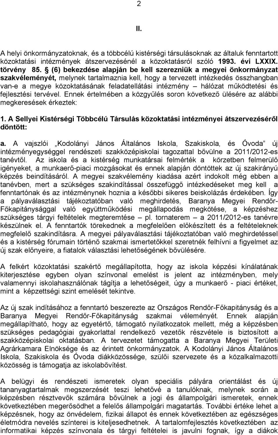 intézmény hálózat működtetési és fejlesztési tervével. Ennek értelmében a közgyűlés soron következő ülésére az alábbi megkeresések érkeztek: 1.