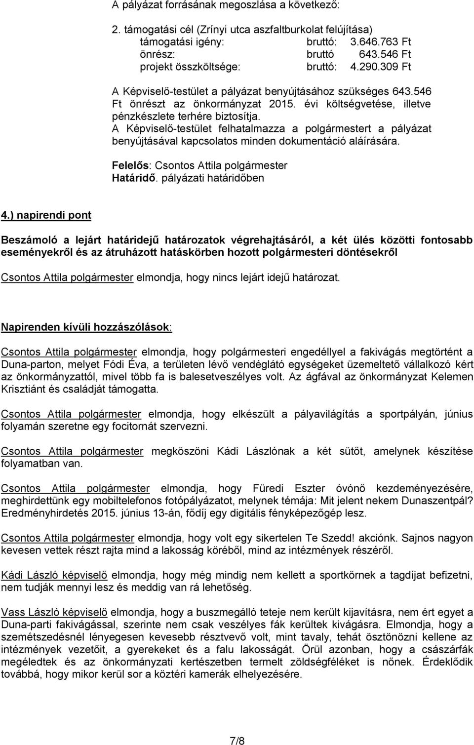 évi költségvetése, illetve pénzkészlete terhére biztosítja. A Képviselő-testület felhatalmazza a polgármestert a pályázat benyújtásával kapcsolatos minden dokumentáció aláírására. Határidő.