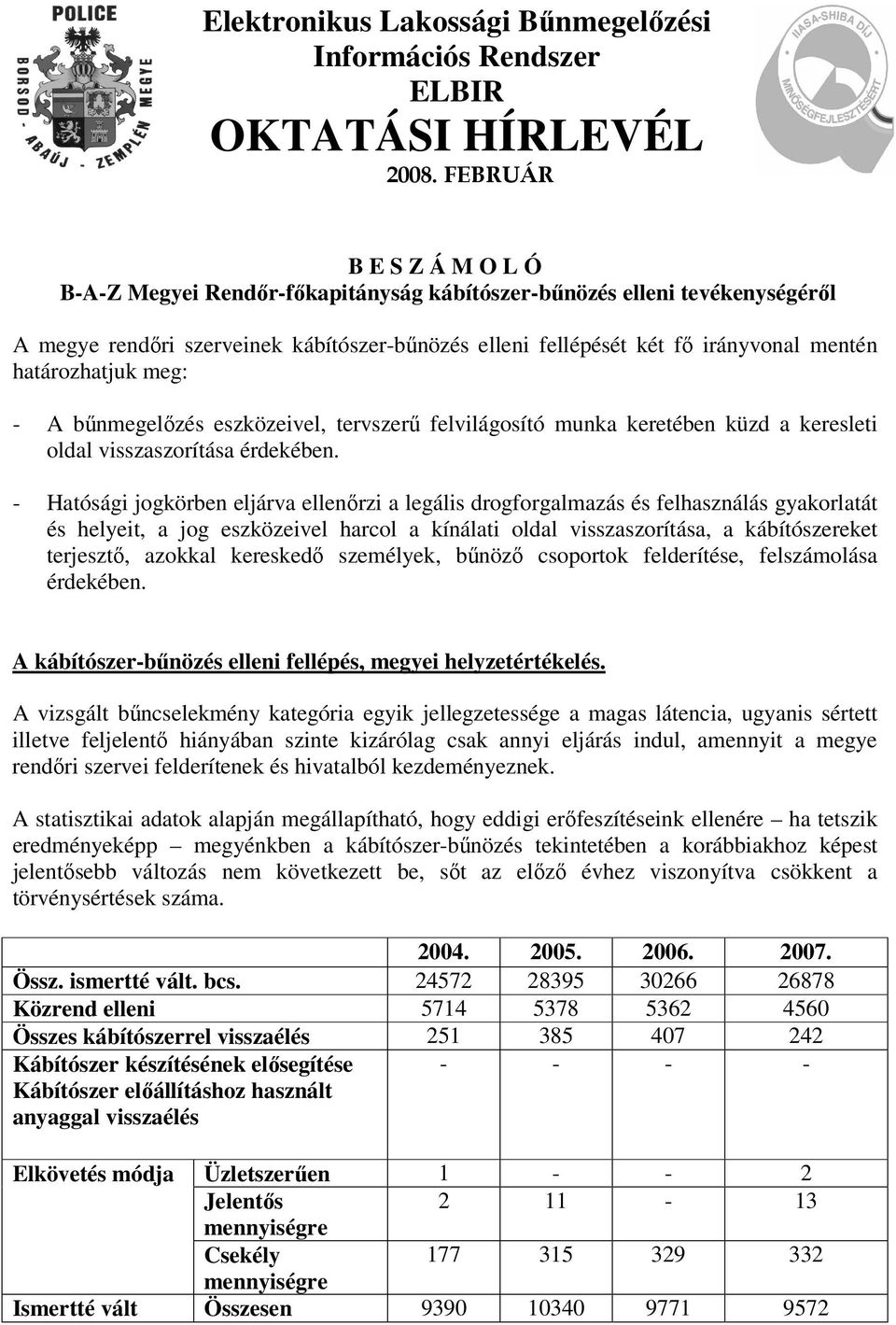 határozhatjuk meg: - A bőnmegelızés eszközeivel, tervszerő felvilágosító munka keretében küzd a keresleti oldal visszaszorítása érdekében.
