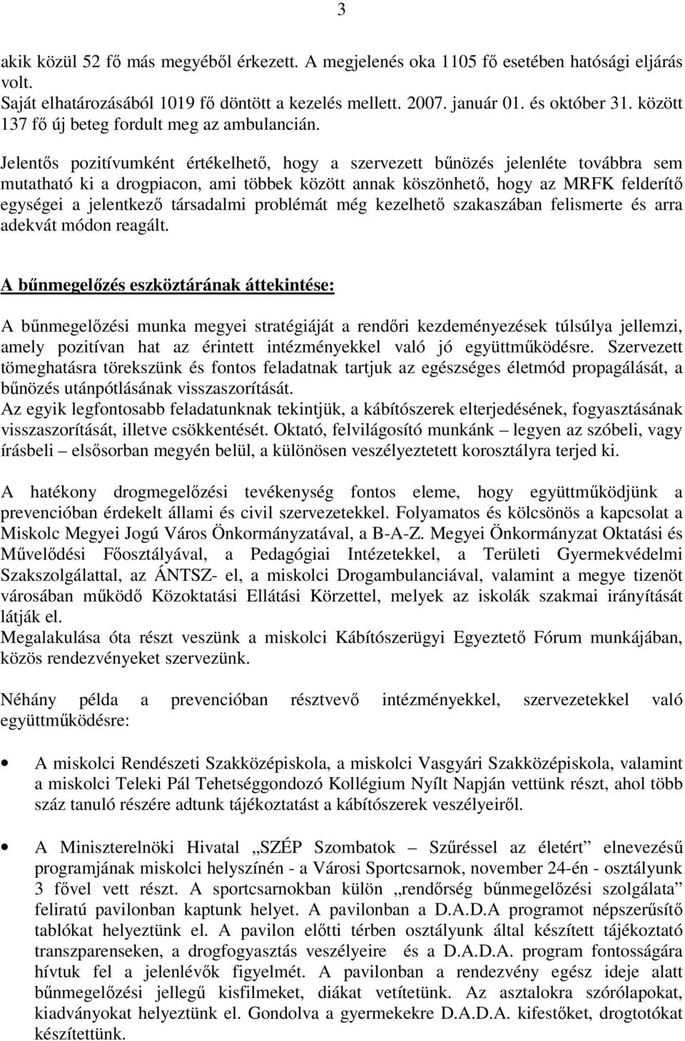 Jelentıs pozitívumként értékelhetı, hogy a szervezett bőnözés jelenléte továbbra sem mutatható ki a drogpiacon, ami többek között annak köszönhetı, hogy az MRFK felderítı egységei a jelentkezı